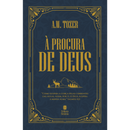À Procura de Deus | A. W. Tozer | Nova Edição Capa Dura