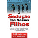 A Sedução dos Nossos Filhos | Neil T. Anderson e Steve  Russo