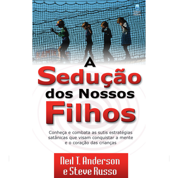 A Sedução dos Nossos Filhos | Neil T. Anderson e Steve  Russo