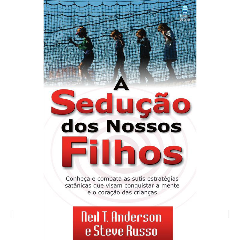 A Sedução dos Nossos Filhos | Neil T. Anderson e Steve  Russo