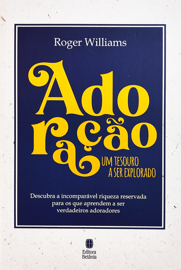 Adoração: Um Tesouro a Ser Explorado | Roger Willians