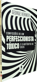 Confissões de um Perfeccionista Tóxico e o Antídoto de Deus | George Verwer