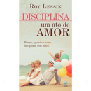Disciplina: Um Ato de Amor | Roy Lessin