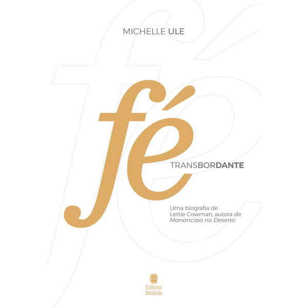 Fé Transbordante | Uma Biografia de Lettie Cowman | Michelle Ule