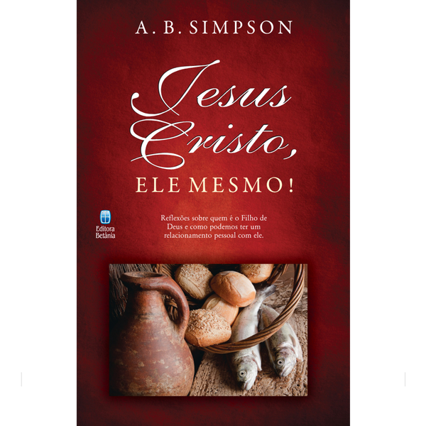 Jesus Cristo, Ele Mesmo! | A. B. Simpson