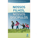Nossos Filhos, Nossos Discípulos | Nelson Gouvêa