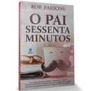 O Pai Sessenta Minutos | Rob Parsons