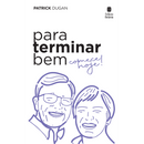 Para Terminar Bem, Comece Hoje! | Patrick Dugan