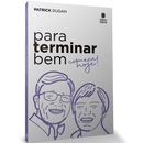 Para Terminar Bem, Comece Hoje! | Patrick Dugan