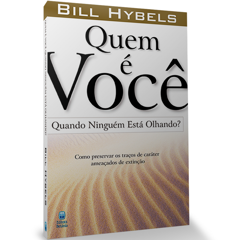Quem é Você Quando Ninguém Está Olhando? | Bill Hybels