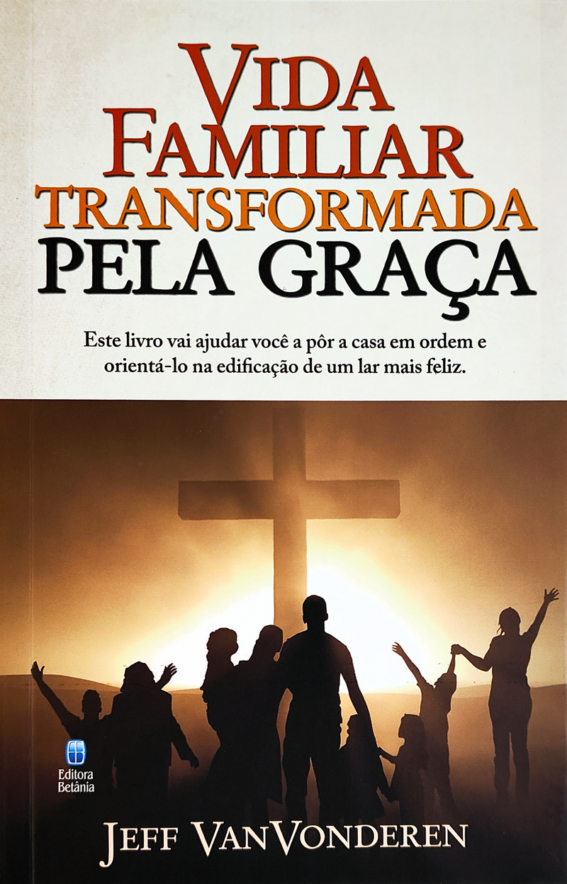 Vida Familiar Transformada Pela Graça | Jeff VanVonderen