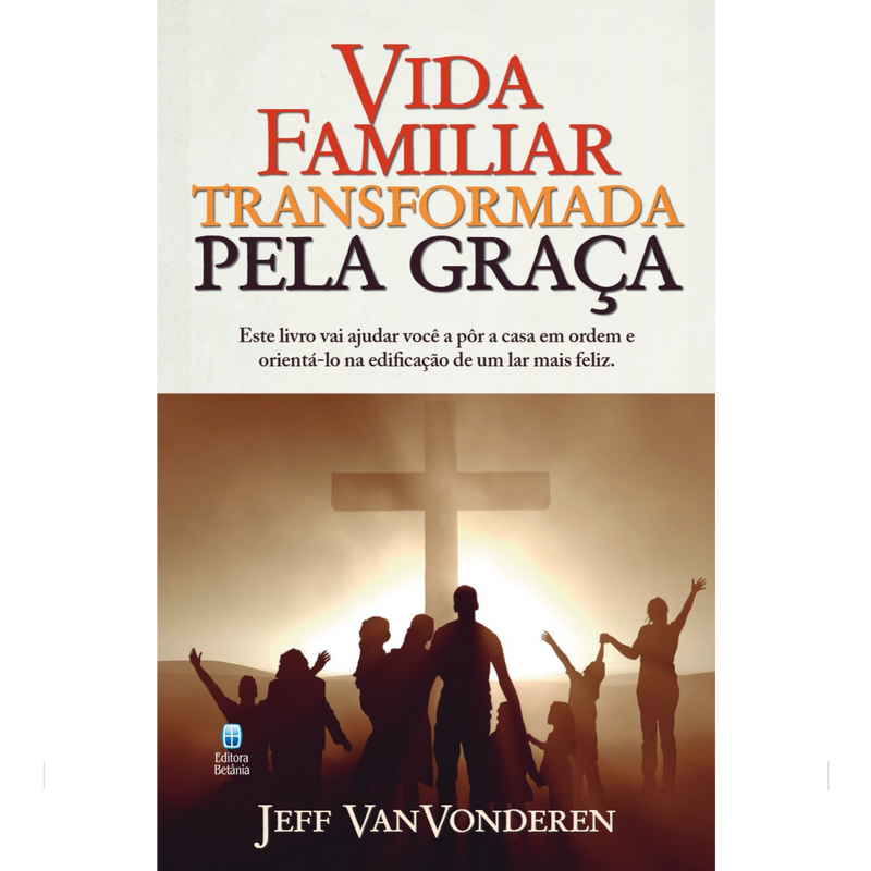Vida Familiar Transformada Pela Graça | Jeff VanVonderen