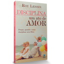 Disciplina: Um Ato de Amor | Roy Lessin