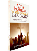 Vida Familiar Transformada Pela Graça | Jeff VanVonderen