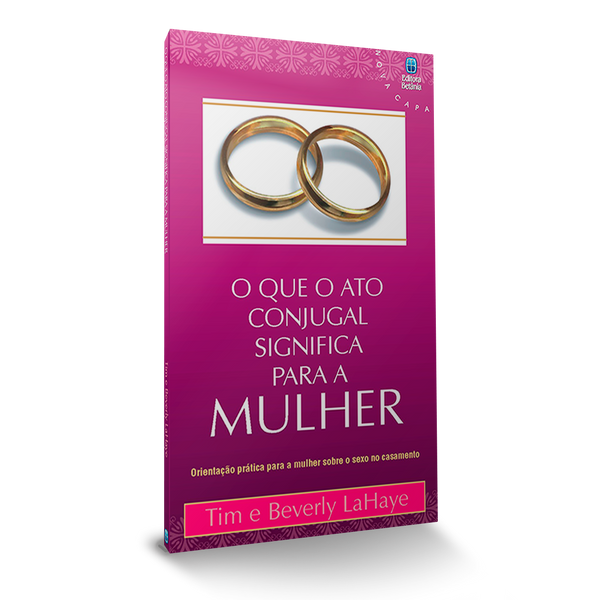 O que o Ato Conjugal Significa para a Mulher -  Tim Lahaye, Beverly Lahaye