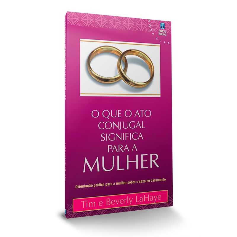 O que o Ato Conjugal Significa para a Mulher -  Tim Lahaye, Beverly Lahaye